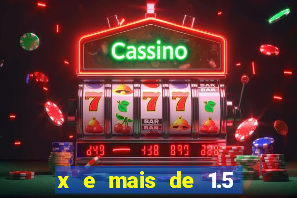 x e mais de 1.5 betano o que significa